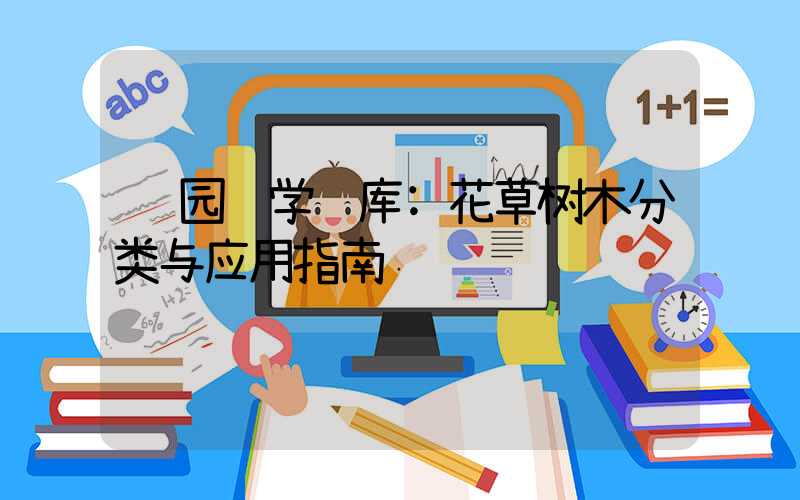 园艺学题库:花草树木分类与应用指南